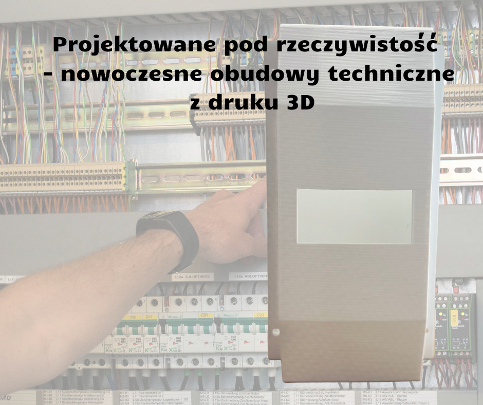 Projektowane pod rzeczywistość  - nowoczesne obudowy techniczne  z druku 3D