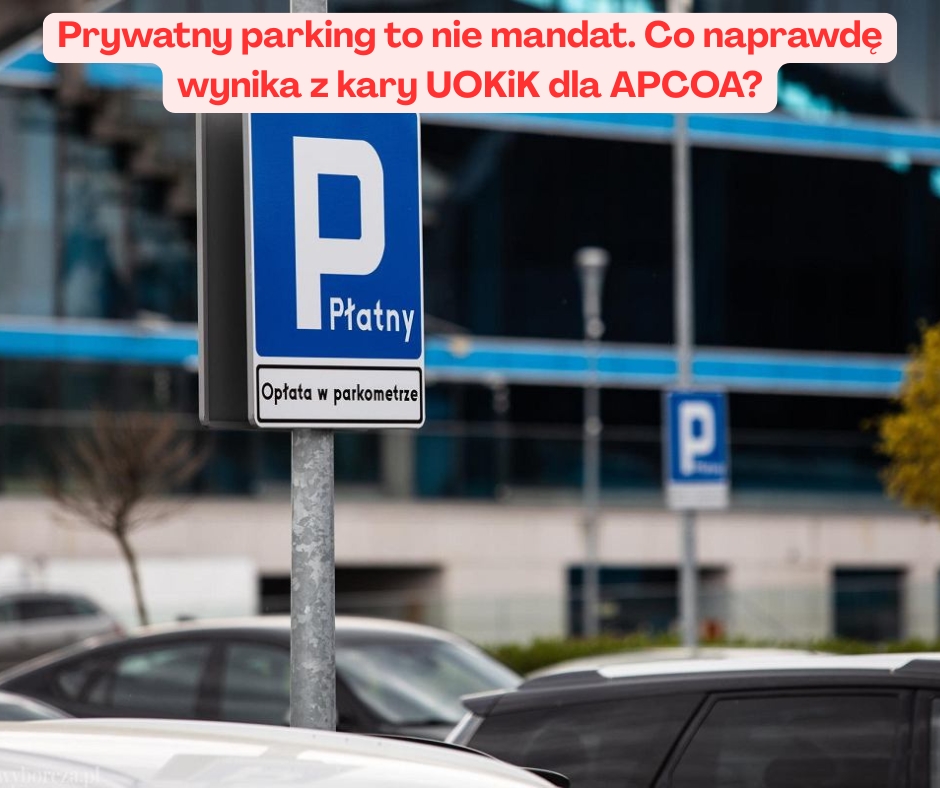 Prywatny parking to nie mandat. Co naprawdę wynika z kary UOKiK dla APCOA?