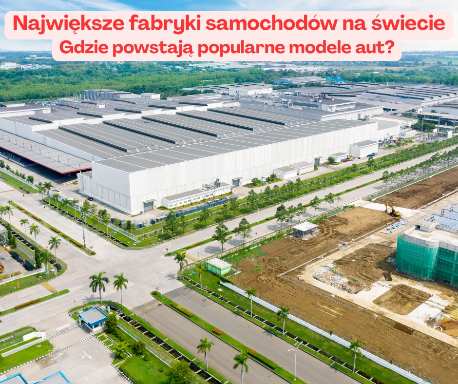 Największe fabryki samochodów na świecie — gdzie powstaje najwięcej aut?