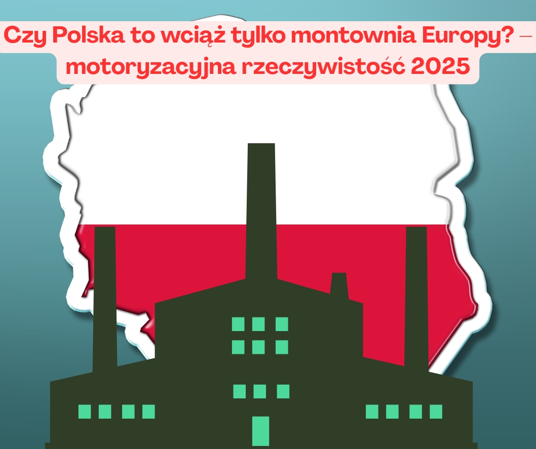 Czy Polska to wciąż tylko montownia Europy? – motoryzacyjna rzeczywistość 2025