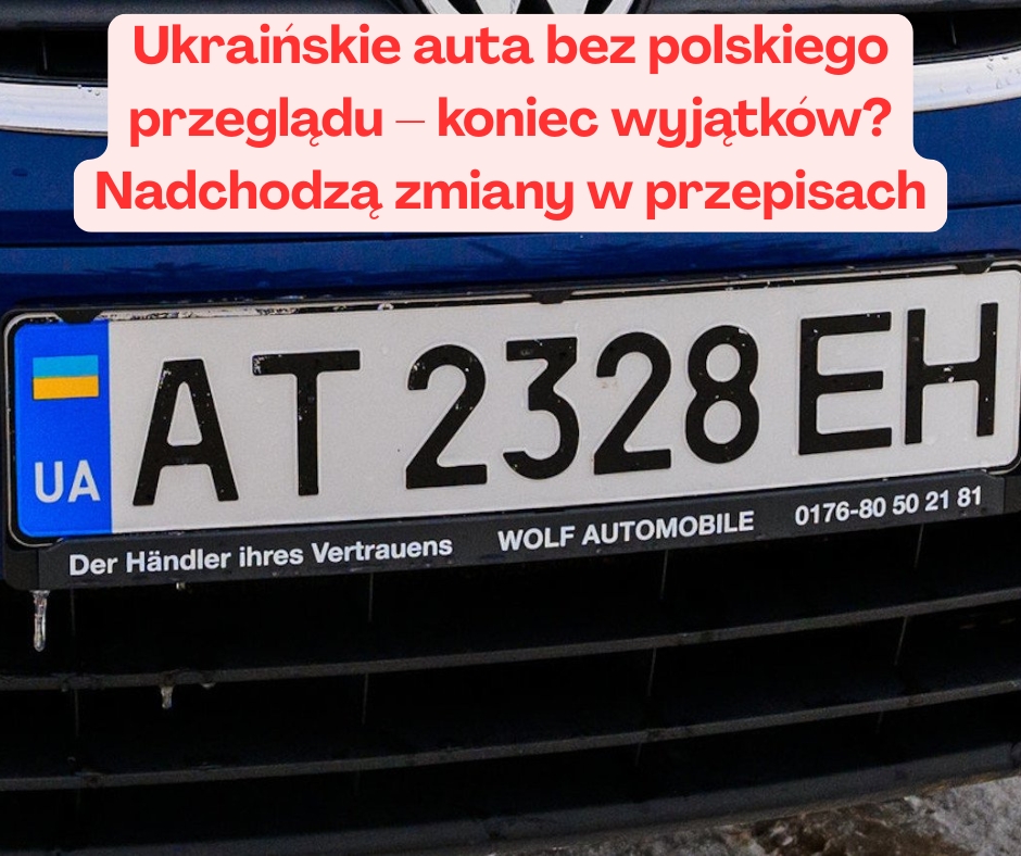 Ukraińskie auta bez polskiego przeglądu – koniec wyjątków? Nadchodzą zmiany w przepisach
