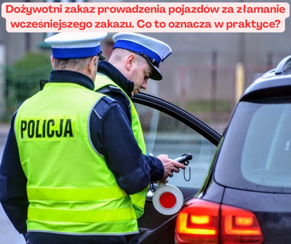 Dożywotni zakaz prowadzenia pojazdów za złamanie wcześniejszego zakazu. Co to oznacza w praktyce?
