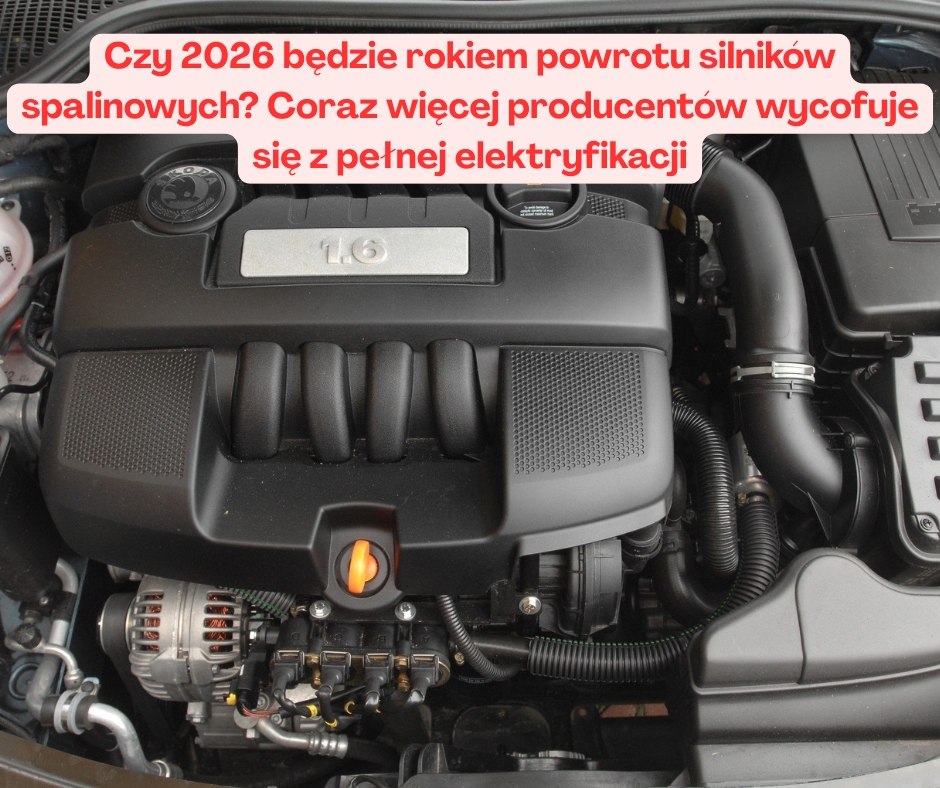 Czy 2026 będzie rokiem powrotu silników spalinowych? Coraz więcej producentów wycofuje się z pełnej elektryfikacji