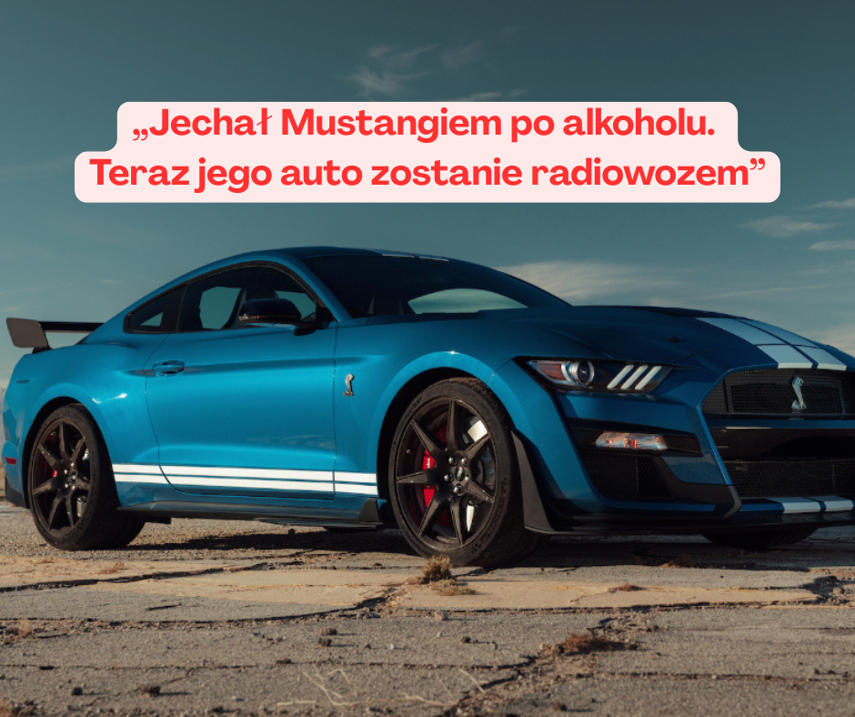 Jechał Mustangiem po alkoholu. Teraz jego auto zostanie radiowozem
