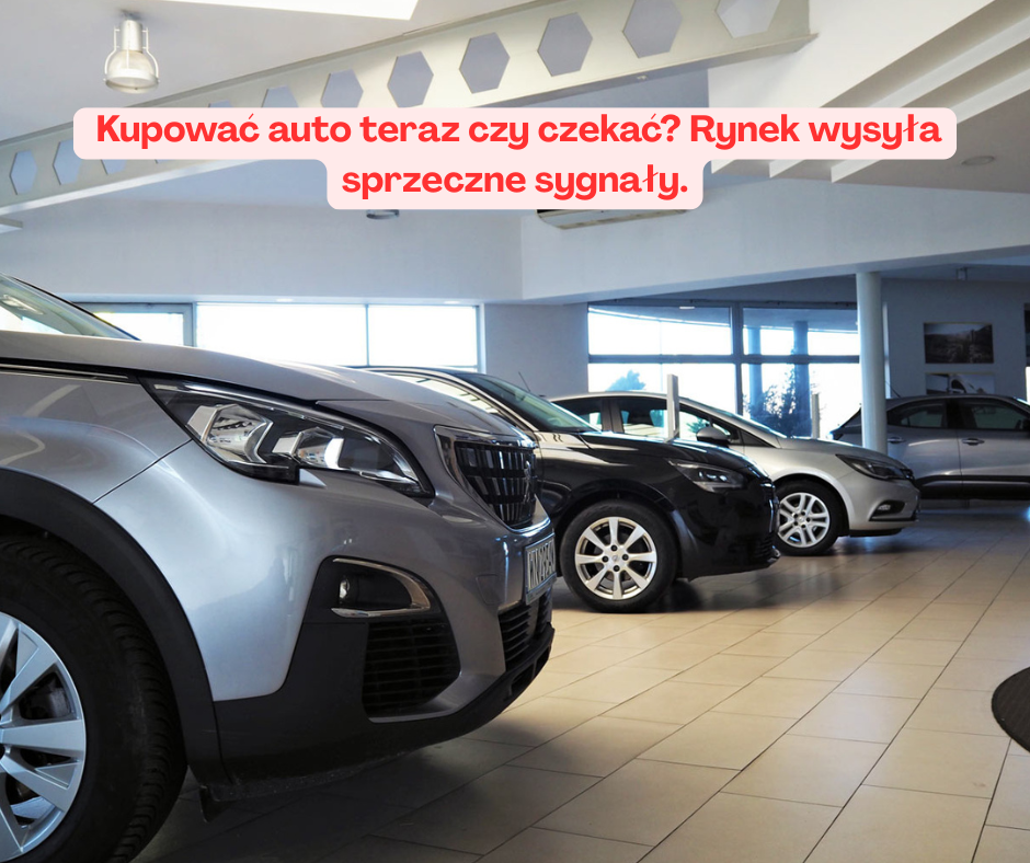 „Kupować auto teraz czy czekać? Rynek wysyła sprzeczne ...